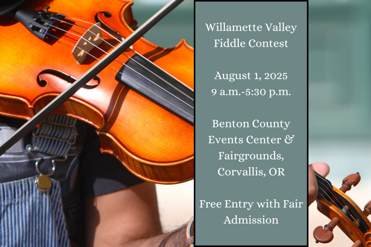 Willamette Valley Fiddle Contest  August 1, 2025 9 a.m.-5:30 p.m.  Benton County Events Center & Fairgrounds, Corvallis, OR  Free Entry with Fair Admission